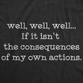 thumbnail image 2 of Mens Well Well Well If It Isn't The Consequences Of My Own Actions T Shirt Graphic Tees, 2 of 9