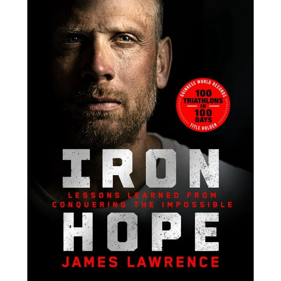 James Lawrence: Iron Hope: Lessons Learned from Conquering the Impossible (Hardcover)