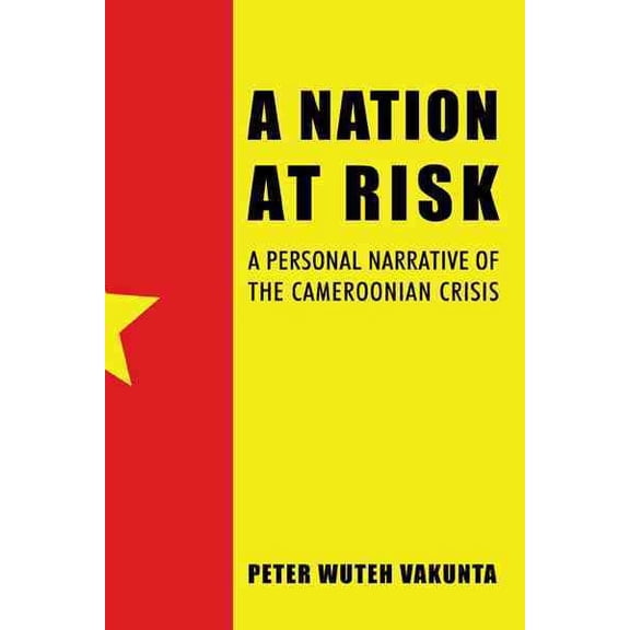 Nation at Risk : A Personal Narrative of the Cameroonian Crisis
