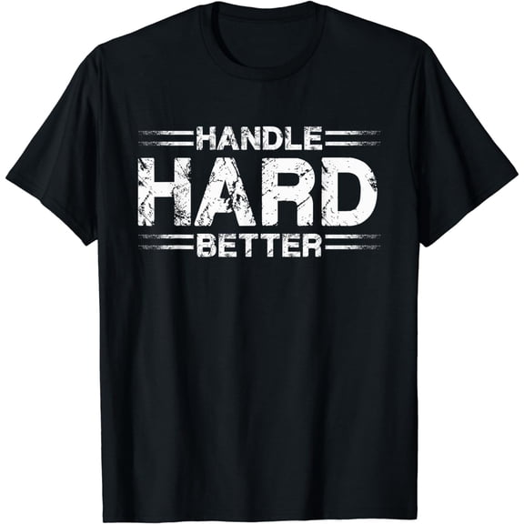 Handle Hard Better Motivational Graphic Tee Retro Distressed Inspirational Quote T-Shirt for Men and Women Mental Toughness Sports Coaching Apparel