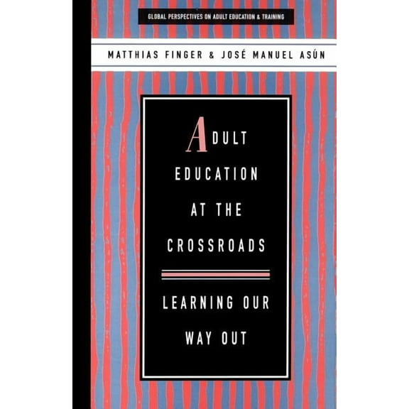Global Perspectives on Adult Education a Adult Education at the Crossroads: Learning Our Way Out, (Paperback)
