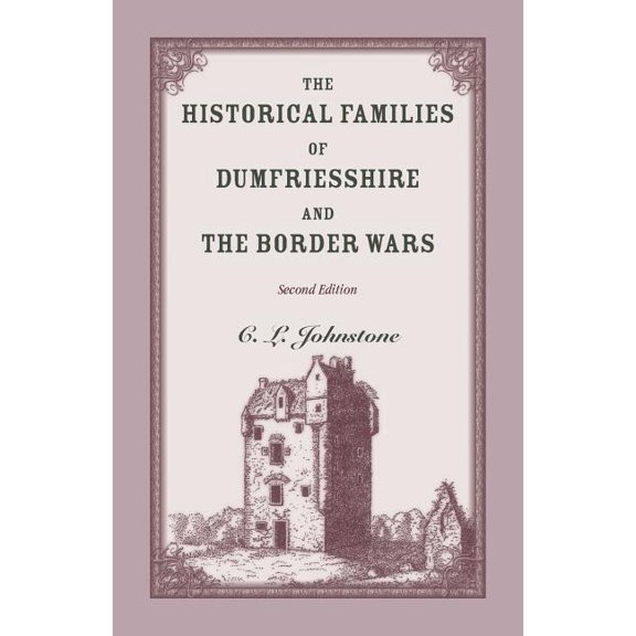 Heritage Classic: The Historical Families of Dumfriesshire and the Border Wars, 2nd Edition (Edition 2) (Paperback)
