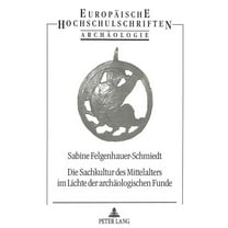 Europäische Hochschulschriften / European University Studies / Publications Universitaires Européenn: Die Sachkultur des Mittelalters im Lichte der archaeologischen Funde (Paperback)