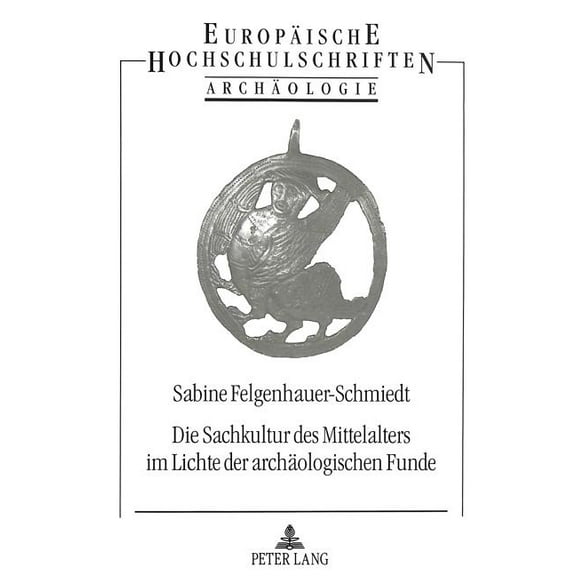 Europäische Hochschulschriften / European University Studies / Publications Universitaires Européenn: Die Sachkultur des Mittelalters im Lichte der archaeologischen Funde (Paperback)