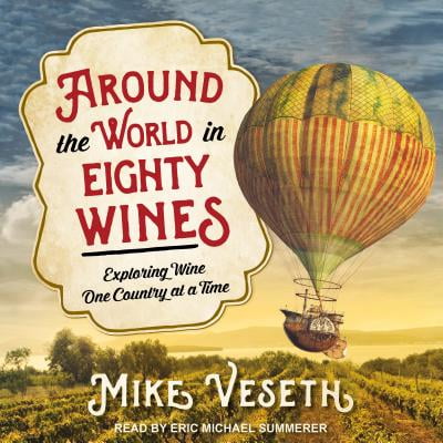 Around the World in Eighty Wines : Exploring Wine One Country at a (Best Time To Visit Oregon Wine Country)