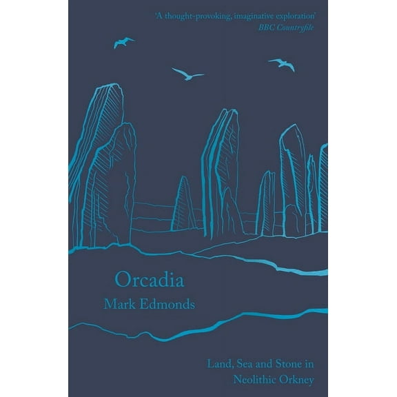 Orcadia: Land, Sea and Stone in Neolithic Orkney, (Paperback)