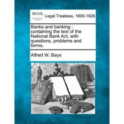 Banks and Banking: Containing the Text of the National Bank Act, with Questions, Problems and Forms. (Paperback)