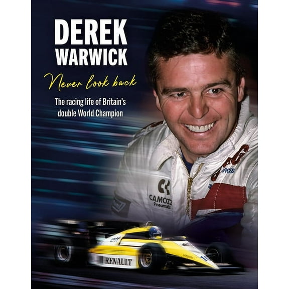 Derek Warwick: Never Look Back: The Racing Life of Britain's Double World Champion, (Hardcover)