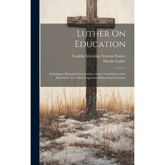 Luther On Education: Including a Historical Introduction, and a Translation of the Reformer's Two Most Important Educati, (Hardcover)