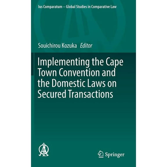 Ius Comparatum - Global Studies in Compa Implementing the Cape Town Convention and the Domestic Laws on Secured Transactions, Book 22, (Hardcover)