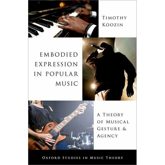 Oxford Studies in Music Theory Embodied Expression in Popular Music: A Theory of Musical Gesture and Agency, (Hardcover)