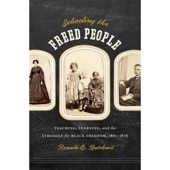 Schooling the Freed People: Teaching, Learning, and the Struggle for Black Freedom, 1861-1876, (Paperback)