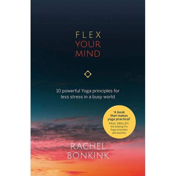 Flex Your Mind: 10 Powerful Yoga Principles for Less Stress in a Busy World, (Paperback)
