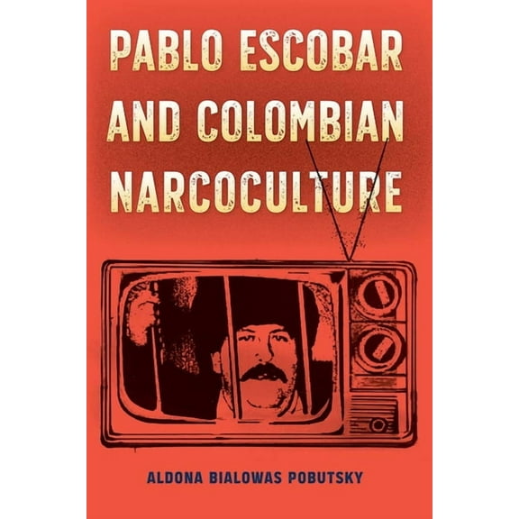 Reframing Media, Technology, and Culture Pablo Escobar and Colombian Narcoculture, (Paperback)