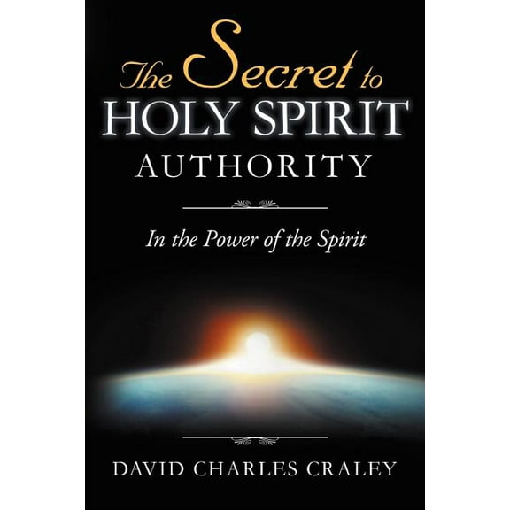The Secret to Holy Spirit Authority: In the Power of the Spirit, (Paperback)