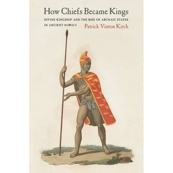 How Chiefs Became Kings: Divine Kingship and the Rise of Archaic States in Ancient Hawai&apos;i, (Paperback)