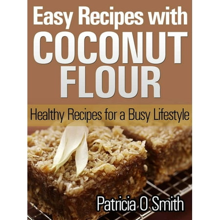 Easy Recipes with Coconut Flour Healthy Recipes for a Busy Lifestyle -