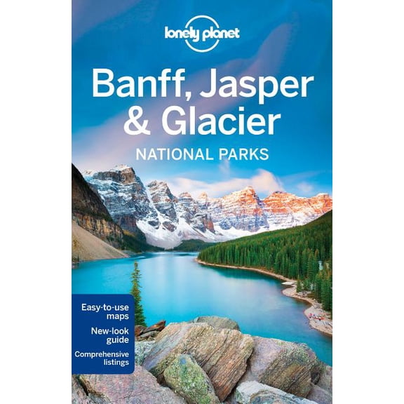 Lonely Planet Banff, Jasper & Glacier National Parks: Lonely Planet Banff, Jasper and Glacier National Parks - Paperback