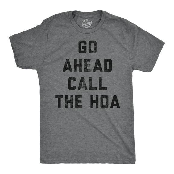 Mens Funny T Shirts Go Ahead Call The HOA Sarcastic Graphic Home Owners Joke Tee for Men Graphic Tees