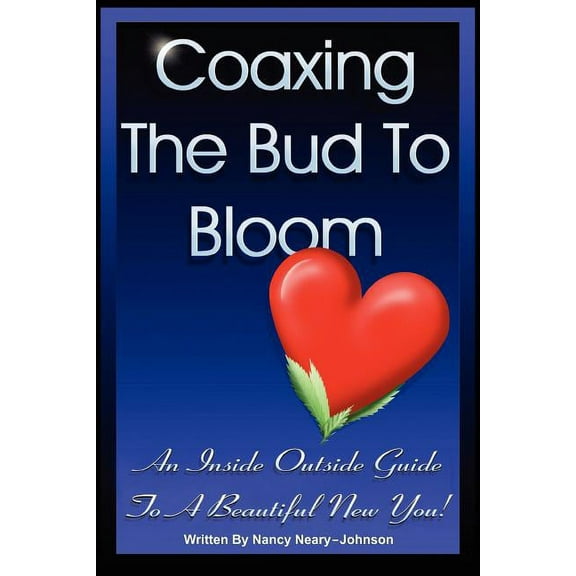 Coaxing the Bud to Bloom: An Inside Outside Guide To a Beautiful New You! (Paperback)