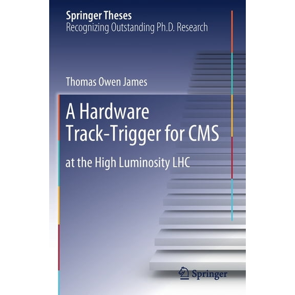 Springer Theses A Hardware Track-Trigger for CMS: At the High Luminosity Lhc, (Paperback)