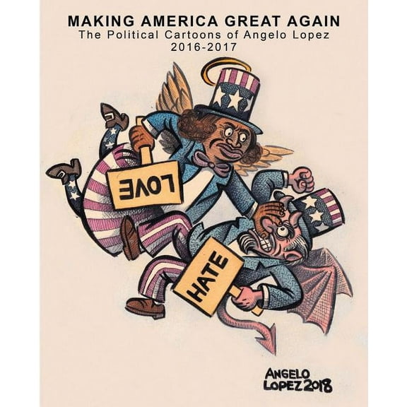 Making America Great Again: The Political Cartoons of Angelo Lopez 2016- 2017 (Paperback)