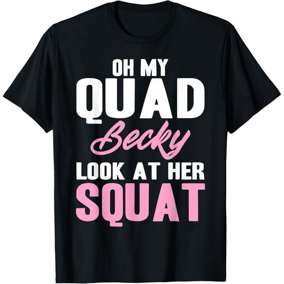 Oh My Quad Becky Look At Her Squat Design - Cute Fitness T-Shirt