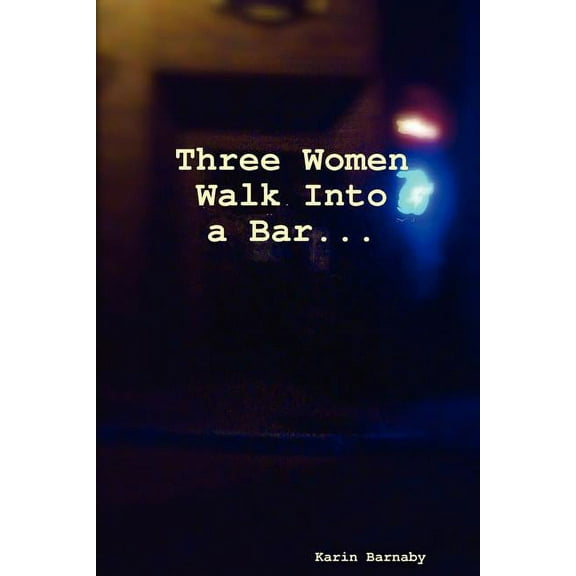 Three Women Walk Into a Bar (Paperback) by Karin Barnaby