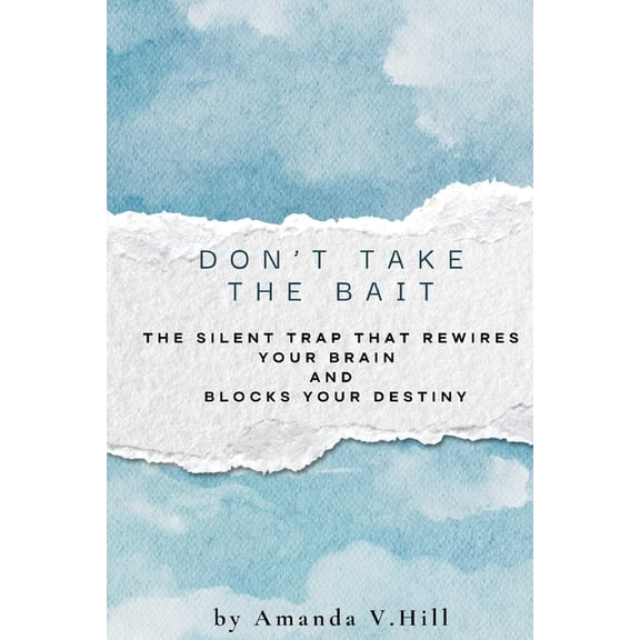 Don't Take the Bait: The Silent Trap that Blocks: The Silent Trap That Rewires Your Brain and Blocks Your Destiny, (Paperback)