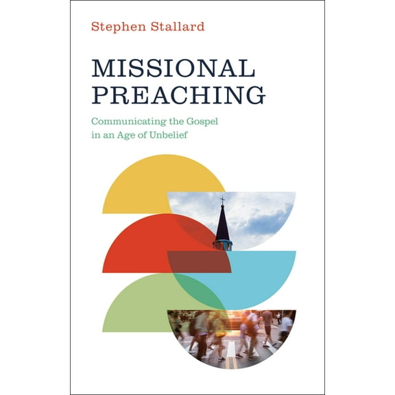 Missional Preaching: Communicating the Gospel in an Age of Unbelief, (Paperback)