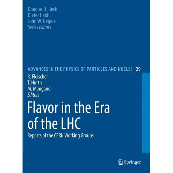 Advances in the Physics of Particles and Flavor in the Era of the LHC: Reports of the CERN Working Groups, Book 29, (Hardcover)