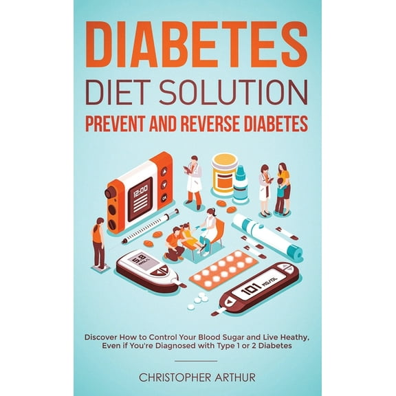 Diabetes Diet Solution: Prevent and Reverse Diabetes: Discover How to Control Your Blood Sugar and Live Heathy, Even if , (Hardcover)
