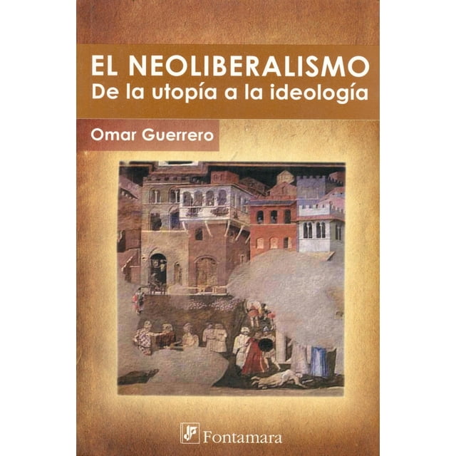 El neoliberalismo, de Omar Guerrero Orozco , Fontamara