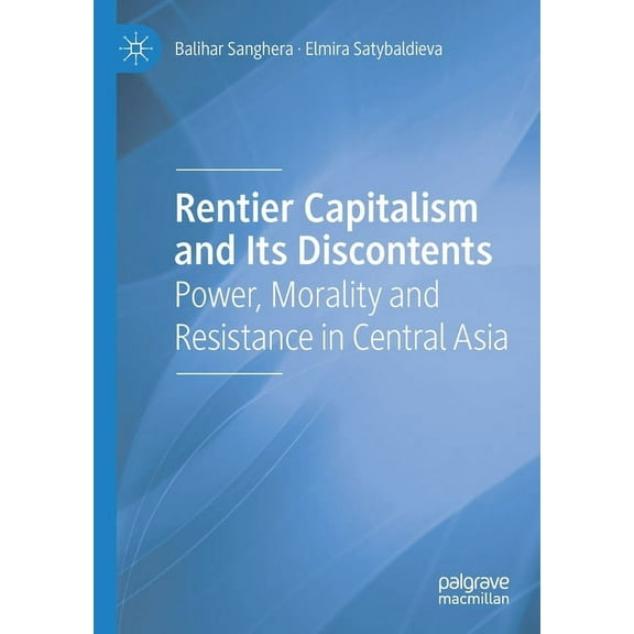 Rentier Capitalism and Its Discontents: Power, Morality and Resistance in Central Asia, (Paperback)