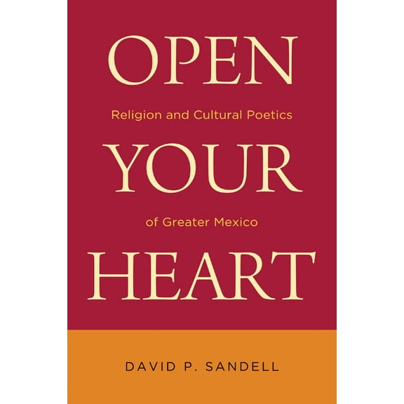 Latino Perspectives Open Your Heart: Religion and Cultural Poetics of Greater Mexico, (Paperback)