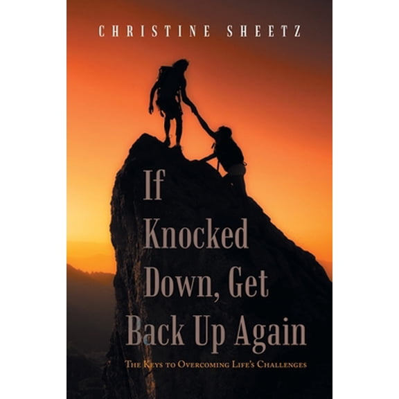 Pre-Owned If Knocked Down, Get Back up Again: The Keys to Overcoming Life's Challenges (Paperback) 1669850609 9781669850601