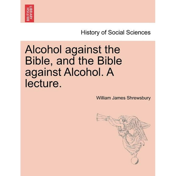 Alcohol Against the Bible, and the Bible Against Alcohol. A Lecture. (Paperback)