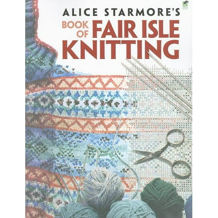 Dover Knitting, Crochet, Tatting, Lace: Alice Starmore's Book of Fair Isle Knitting (Paperback)