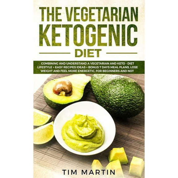Vegetarian Ketogenic Diet: Combining and Understanding a Vegetarian and Keto - Diet Lifestyle   Easy recipes Ideas   Bonus 7 Days Meal Plans, Lose Weight and Feel More Energetic for Beginn 1796913936