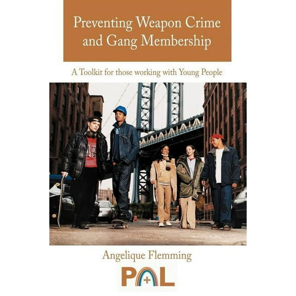 Preventing Weapon Crime and Gang Membership : A Toolkit for Those Working With Young People
