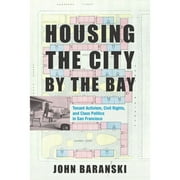 Housing the City by the Bay: Tenant Activism, Civil Rights, and Class Politics in San Francisco (Paperback)
