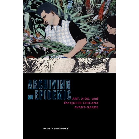Sexual Cultures Archiving an Epidemic: Art, Aids, and the Queer Chicanx Avant-Garde, Book 36, (Hardcover)