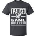 thumbnail image 2 of OXI T-Shirt - I Paused My Game, Basic Casual T-Shirt for Men's and Women Fleece T-Shirt Short Sleeve - Charcoal Small, 2 of 3
