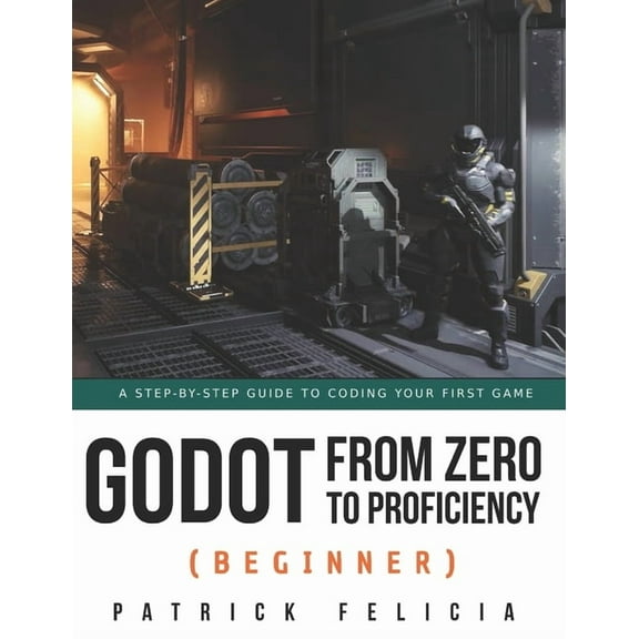 Godot from Zero to Proficiency Godot from Zero to Proficiency (Beginner): A step-by-step guide to code your game with Godot, Book 2, (Paperback)