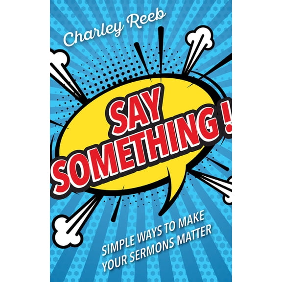 Say Something!: Simple Ways to Make Your Sermons Matter, (Paperback)