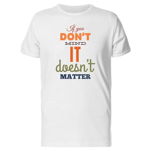 If U Dont Mind It Doesnt Matter T-Shirt Men -Image by Shutterstock, Male x-Large