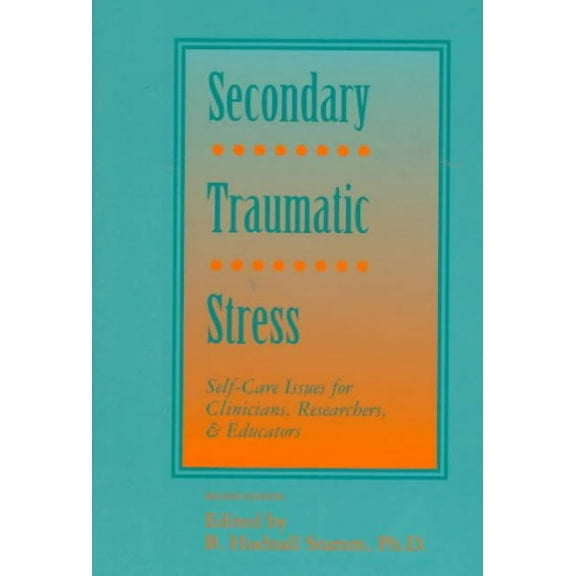 Secondary Traumatic Stress : Self-Care Issues for Clinicians, Researchers, and Educators