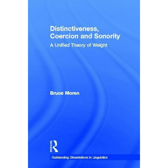Outstanding Dissertations in Linguistics Distinctiveness, Coercion and Sonority: A Unified Theory of Weight, (Hardcover)