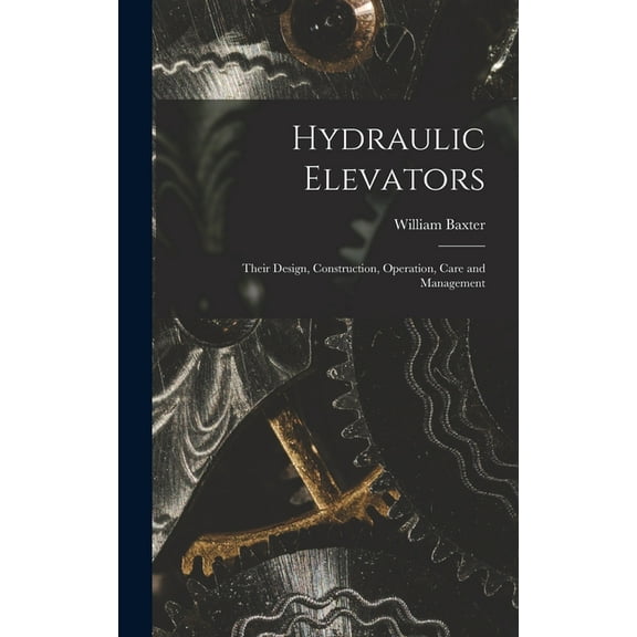 Hydraulic Elevators: Their Design, Construction, Operation, Care and Management (Hardcover)