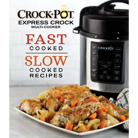 Crockpot Express Crock Multi-Cooker: Fast Cooked Slow Cooked Recipes (Best Vegetarian Crockpot Recipes)